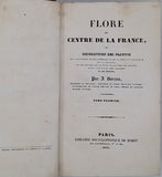 BOREAU Alexandre "Flore du centre de la France, ou Description des plantes qui croissent spontanément dans la région centrale de la France, et de celles qui y sont cultivées en grand, avec l'analyse des genres et des espèces" [Deux tomes en un volume]