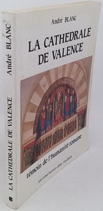 BLANC André "La Cathédrale de Valence - Témoin de l'humanité romane"