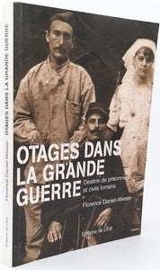 DANIEL-WIESER Florence "OTAGES DANS LA GRANDE GUERRE - Destins de prisonniers et civils lorrains"