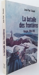 CLAUDEL Jean-Paul "LA BATAILLE DES FRONTIÈRES - VOSGES 1914/1915"