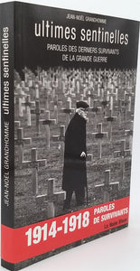 GRANDHOMME Jean-Noël "ULTIMES SENTINELLES - Paroles des derniers survivants de la Grande Guerre"