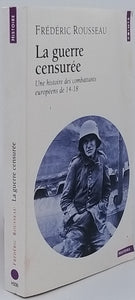 ROUSSEAU Frédéric "LA GUERRE CENSURÉE Une histoire des combattants européens de 14-18"