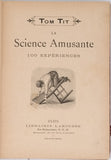 TOM TIT [Pseudonyme de Arthur GOOD], (illustrations Louis POYET) "LA SCIENCE AMUSANTE cent expériences" Première série