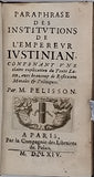 PELISSON Paul "PARAPHRASE DES INSTITUTIONS DE L'EMPEREUR JUSTINIAN (sic pour JUSTINIEN) CONTENANT UNE CLAIRE EXPLICATION DU TEXTE LATIN AVEC BEAUCOUP DE RÉFLEXIONS MORALES ET POLITIQUES"