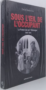 DESPRAIRIES Cécile "Sous l'oeil de l'occupant - La France vue par l'Allemagne 1940-1944"