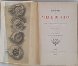 BELLET Charles "Histoire de la ville de Tain en Dauphiné depuis la domination romaine jusqu'à nos jours. Tome premier : Moyen Age et Ancien Régime - Tome second : Période Révolutionnaire" [2 volumes]