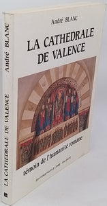 BLANC André "La Cathédrale de Valence - Témoin de l'humanité romane"