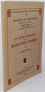 URBAIN Pierre "Les sciences géologiques et la notion d'état colloïdal. Actualités Scientifiques et Industrielles - Exposés de Géochimie - I"